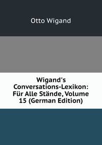 Wigand's Conversations-Lexikon: F?r Alle St?nde, Volume 15 (German Edition)