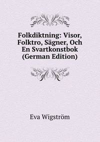 Folkdiktning: Visor, Folktro, Sagner, Och En Svartkonstbok (German Edition)