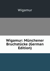 Wigamur: Munchener Bruchstucke (German Edition)