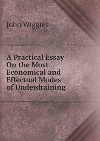 A Practical Essay On the Most Economical and Effectual Modes of Underdraining
