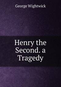 Henry the Second. a Tragedy