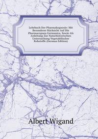 Lehrbuch Der Pharmakognosie: Mit Besonderer Rucksicht Auf Die Pharmacopoea Germanica, Sowie Als Anleitung Zur Naturhistorischen Untersuchung Vegetabilischer Rohstoffe (German Edition)