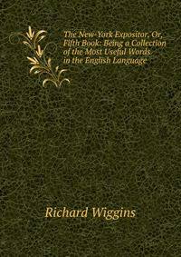 The New-York Expositor, Or, Fifth Book: Being a Collection of the Most Useful Words in the English Language