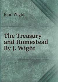 The Treasury and Homestead By J. Wight.