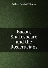 Bacon, Shakespeare and the Rosicrucians
