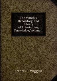 The Monthly Repository, and Library of Entertaining Knowledge, Volume 1