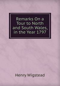 Remarks On a Tour to North and South Wales, in the Year 1797