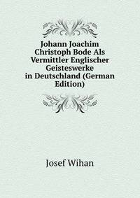 Johann Joachim Christoph Bode Als Vermittler Englischer Geisteswerke in Deutschland (German Edition)