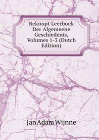 Beknopt Leerboek Der Algemeene Geschiedenis, Volumes 1-3 (Dutch Edition)