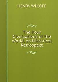 The Four Civilizations of the World. an Historical Retrospect.