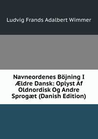 Navneordenes Bojning I ?ldre Dansk: Oplyst Af Oldnordisk Og Andre Sprog?t (Danish Edition)