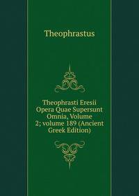 Theophrasti Eresii Opera Quae Supersunt Omnia, Volume 2; volume 189 (Ancient Greek Edition)
