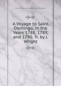 A Voyage to Saint Domingo, in the Years 1788, 1789, and 1790. Tr. by J. Wright