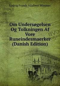 Om Undersogelsen Og Tolkningen Af Vore Runeindesmaerker (Danish Edition)