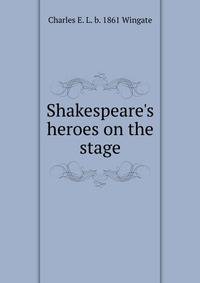 Shakespeare's heroes on the stage