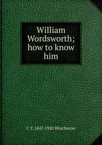 William Wordsworth; how to know him