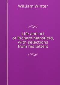 Life and art of Richard Mansfield, with selections from his letters