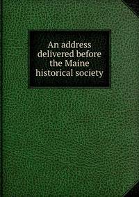 An address delivered before the Maine historical society