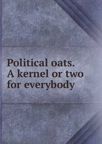 Political oats. A kernel or two for everybody