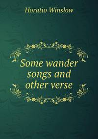 Some wander songs and other verse