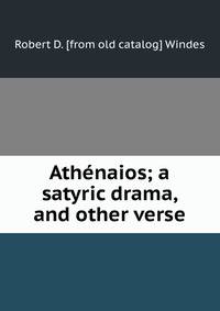 Athenaios; a satyric drama, and other verse