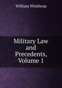 Military Law and Precedents, Volume 1