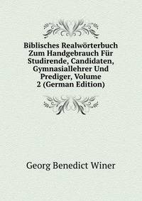 Biblisches Realworterbuch Zum Handgebrauch Fur Studirende, Candidaten, Gymnasiallehrer Und Prediger, Volume 2 (German Edition)
