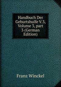Handbuch Der Geburtshulfe V.3, Volume 3, part 3 (German Edition)