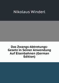 Das Zwangs-Abtretungs-Gesetz in Seiner Anwendung Auf Eisenbahnen (German Edition)