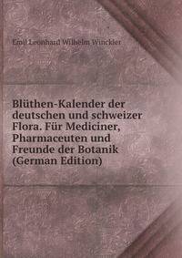 Bluthen-Kalender der deutschen und schweizer Flora. Fur Mediciner, Pharmaceuten und Freunde der Botanik (German Edition)