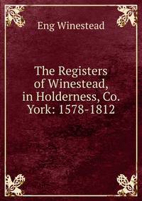 The Registers of Winestead, in Holderness, Co. York: 1578-1812