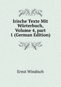 Irische Texte Mit W?rterbuch, Volume 4, part 1 (German Edition)