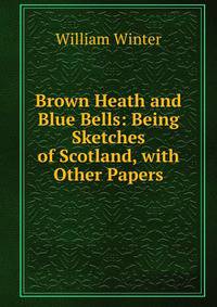 Brown Heath and Blue Bells: Being Sketches of Scotland, with Other Papers