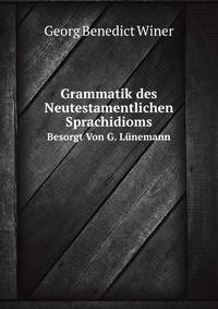 Grammatik des Neutestamentlichen Sprachidioms. Besorgt Von G. Lnemann