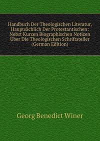 Handbuch Der Theologischen Literatur, Hauptsachlich Der Protestantischen: Nebst Kurzen Biographischen Notizen Uber Die Theologischen Schriftsteller (German Edition)