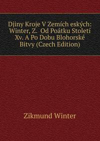 Djiny Kroje V Zemich eskych: Winter, Z. Od Poatku Stoleti Xv. A Po Dobu Blohorske Bitvy (Czech Edition)