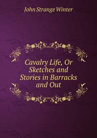 Cavalry Life, Or Sketches and Stories in Barracks and Out
