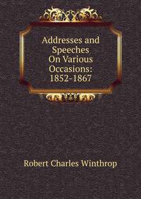 Addresses and Speeches On Various Occasions: 1852-1867