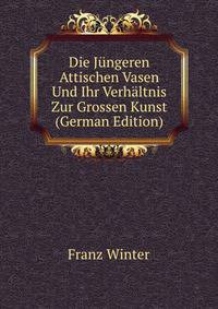 Die Jungeren Attischen Vasen Und Ihr Verhaltnis Zur Grossen Kunst (German Edition)