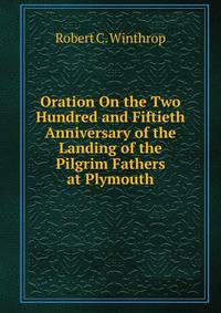 Oration On the Two Hundred and Fiftieth Anniversary of the Landing of the Pilgrim Fathers at Plymouth