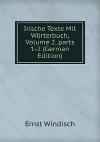 Irische Texte Mit W?rterbuch, Volume 2, parts 1-2 (German Edition)