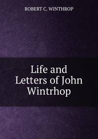 Life and Letters of John Wintrhop