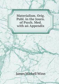 Materialism. Orig. Publ. in the Journ. of Psych. Med. with an Appendix