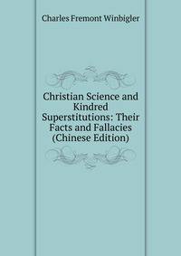 Christian Science and Kindred Superstitutions: Their Facts and Fallacies (Chinese Edition)