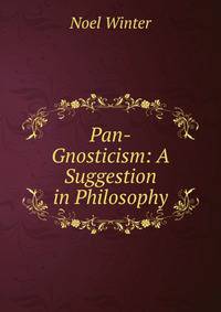 Pan-Gnosticism: A Suggestion in Philosophy