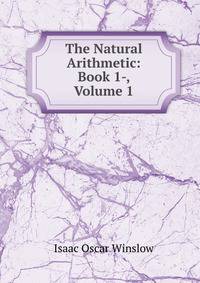 The Natural Arithmetic: Book 1-, Volume 1