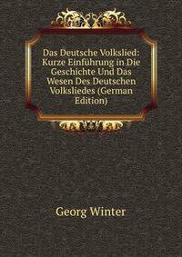 Das Deutsche Volkslied: Kurze Einfuhrung in Die Geschichte Und Das Wesen Des Deutschen Volksliedes (German Edition)