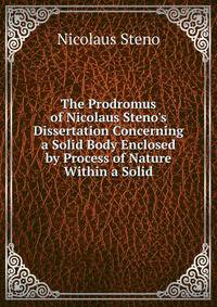 The Prodromus of Nicolaus Steno's Dissertation Concerning a Solid Body Enclosed by Process of Nature Within a Solid