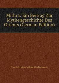 Mithra: Ein Beitrag Zur Mythengeschichte Des Orients (German Edition)