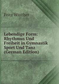 Lebendige Form: Rhythmus Und Freiheit in Gymnastik Sport Und Tanz (German Edition)